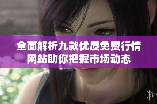 全面解析九款优质免费行情网站助你把握市场动态