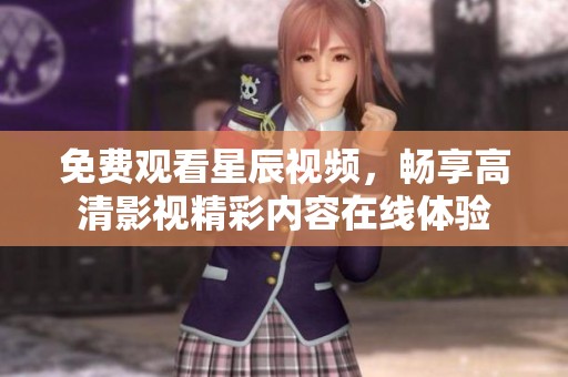 免费观看星辰视频，畅享高清影视精彩内容在线体验