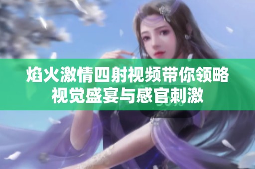焰火激情四射视频带你领略视觉盛宴与感官刺激