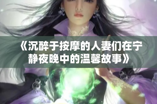 《沉醉于按摩的人妻们在宁静夜晚中的温馨故事》