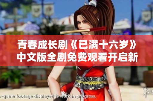 青春成长剧《已满十六岁》中文版全剧免费观看开启新篇章