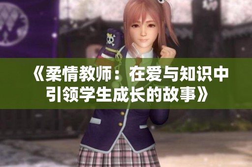 《柔情教师：在爱与知识中引领学生成长的故事》