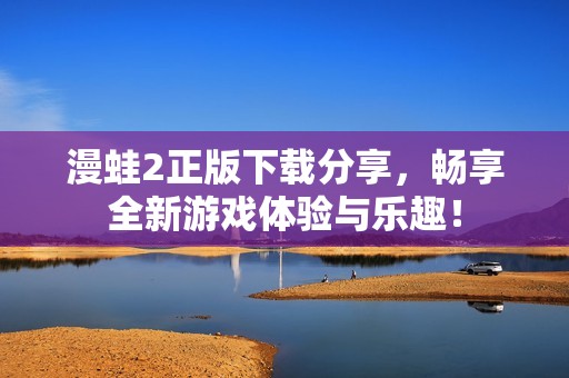 漫蛙2正版下载分享，畅享全新游戏体验与乐趣！