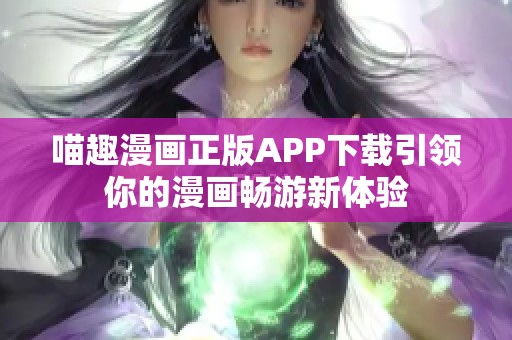 喵趣漫画正版APP下载引领你的漫画畅游新体验