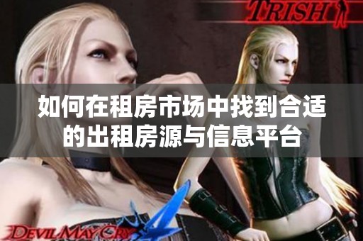 如何在租房市场中找到合适的出租房源与信息平台