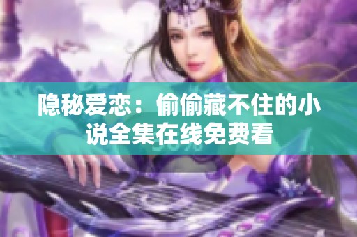 隐秘爱恋：偷偷藏不住的小说全集在线免费看