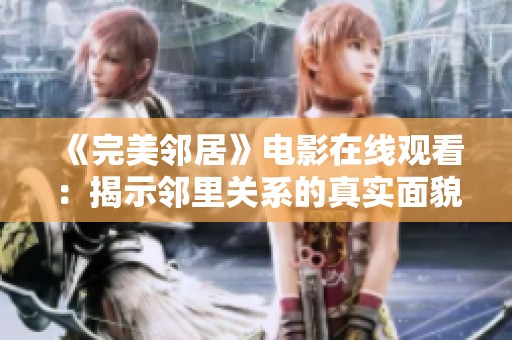 《完美邻居》电影在线观看：揭示邻里关系的真实面貌与隐藏秘密