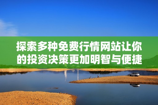探索多种免费行情网站让你的投资决策更加明智与便捷
