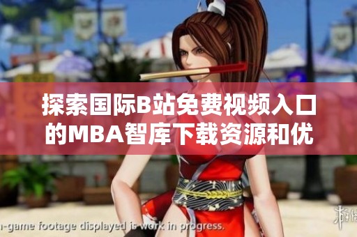 探索国际B站免费视频入口的MBA智库下载资源和优势分析