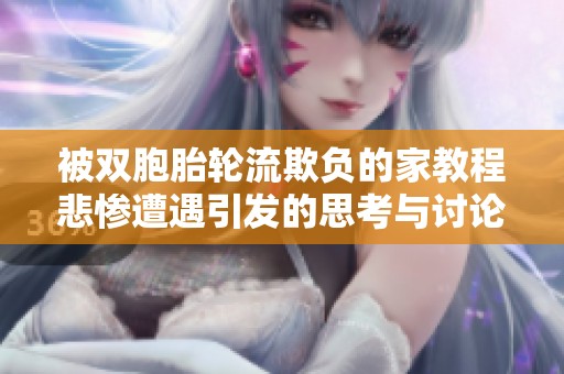 被双胞胎轮流欺负的家教程悲惨遭遇引发的思考与讨论