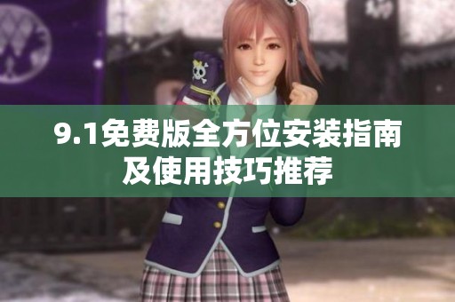 9.1免费版全方位安装指南及使用技巧推荐
