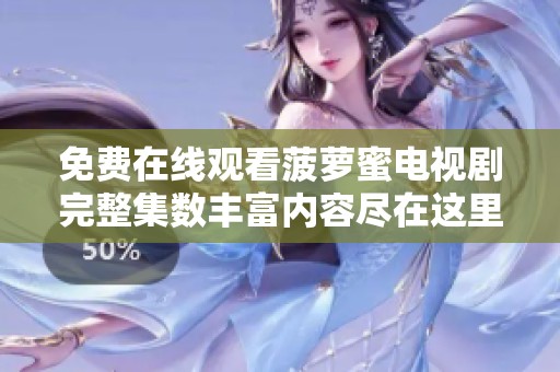 免费在线观看菠萝蜜电视剧完整集数丰富内容尽在这里