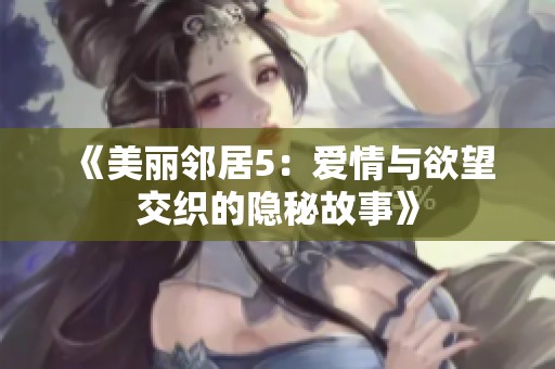 《美丽邻居5：爱情与欲望交织的隐秘故事》
