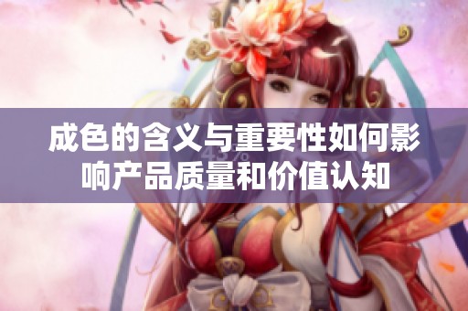 成色的含义与重要性如何影响产品质量和价值认知