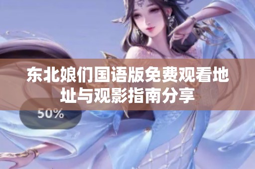 东北娘们国语版免费观看地址与观影指南分享
