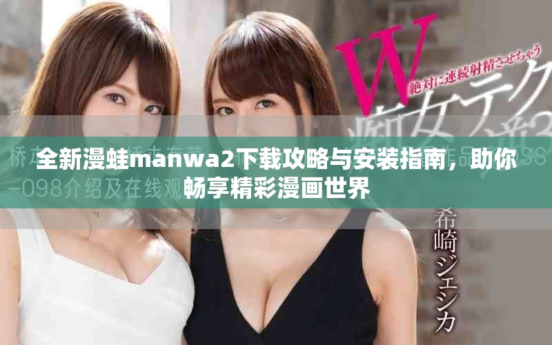 全新漫蛙manwa2下载攻略与安装指南，助你畅享精彩漫画世界