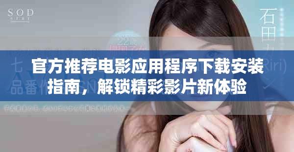 官方推荐电影应用程序下载安装指南，解锁精彩影片新体验
