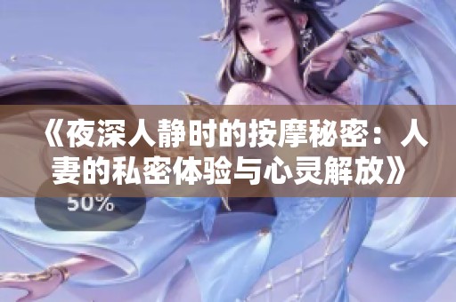 《夜深人静时的按摩秘密：人妻的私密体验与心灵解放》