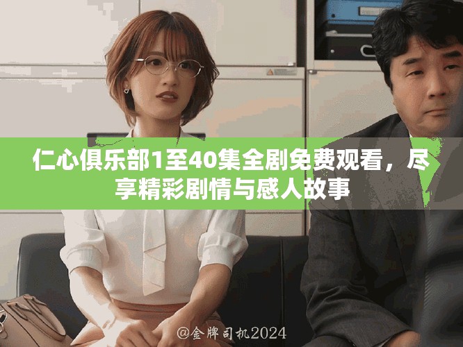 仁心俱乐部1至40集全剧免费观看，尽享精彩剧情与感人故事