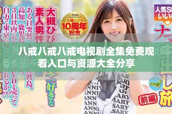 八戒八戒八戒电视剧全集免费观看入口与资源大全分享
