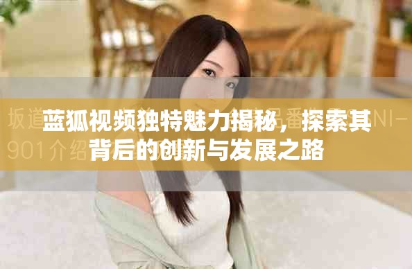 蓝狐视频独特魅力揭秘，探索其背后的创新与发展之路