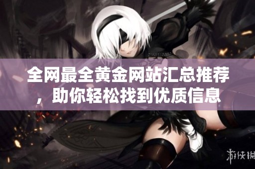 全网最全黄金网站汇总推荐，助你轻松找到优质信息