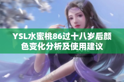 YSL水蜜桃86过十八岁后颜色变化分析及使用建议