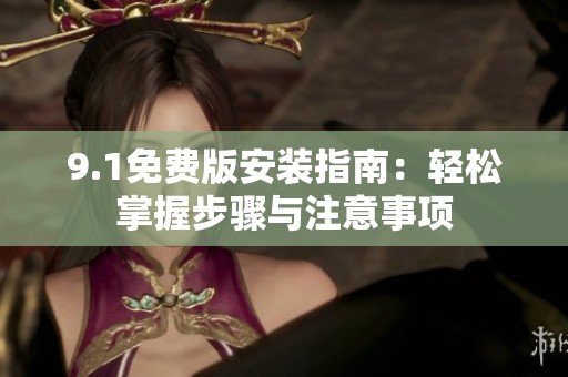 9.1免费版安装指南：轻松掌握步骤与注意事项
