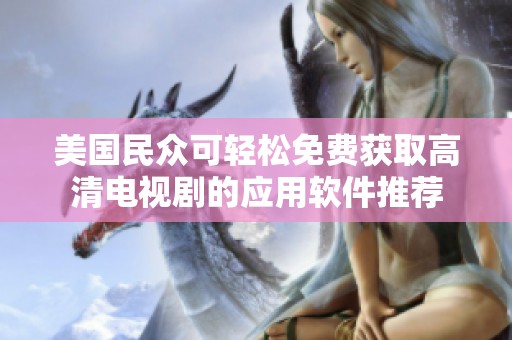 美国民众可轻松免费获取高清电视剧的应用软件推荐