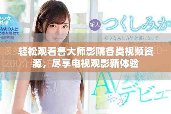 轻松观看鲁大师影院各类视频资源，尽享电视观影新体验