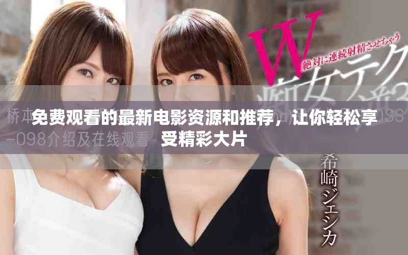 免费观看的最新电影资源和推荐，让你轻松享受精彩大片