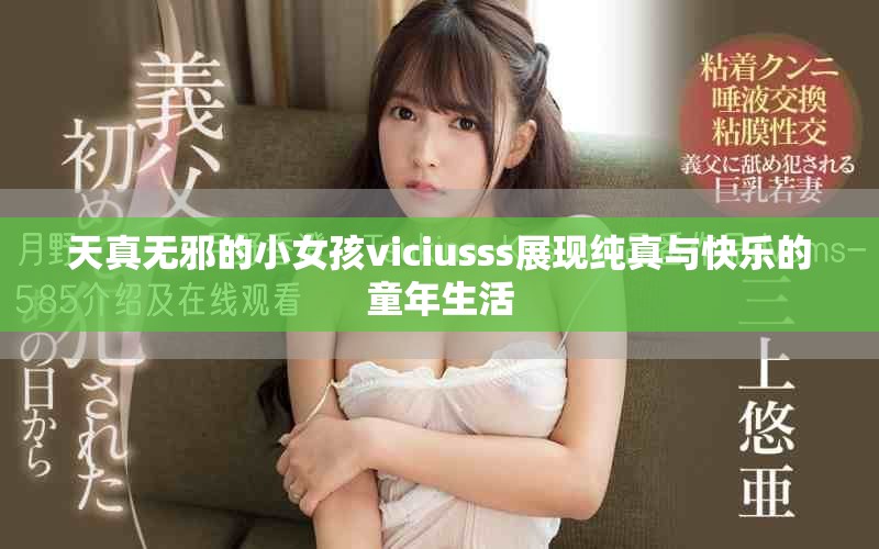 天真无邪的小女孩viciusss展现纯真与快乐的童年生活
