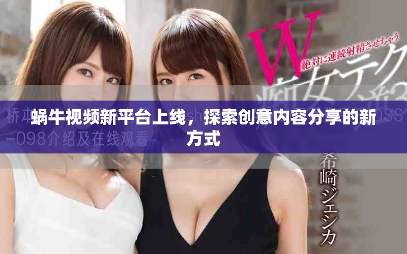 蜗牛视频新平台上线，探索创意内容分享的新方式