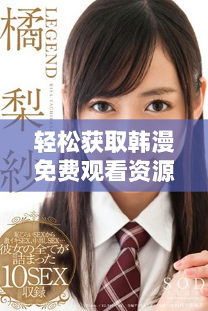 轻松获取韩漫免费观看资源的方法与途径揭秘