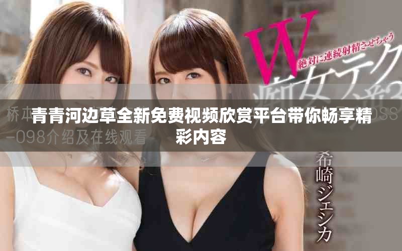 青青河边草全新免费视频欣赏平台带你畅享精彩内容