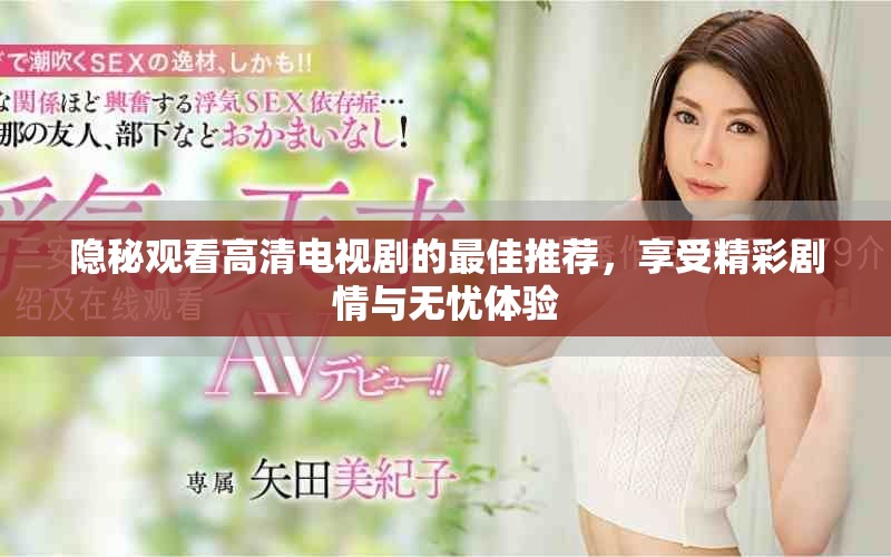 隐秘观看高清电视剧的最佳推荐，享受精彩剧情与无忧体验