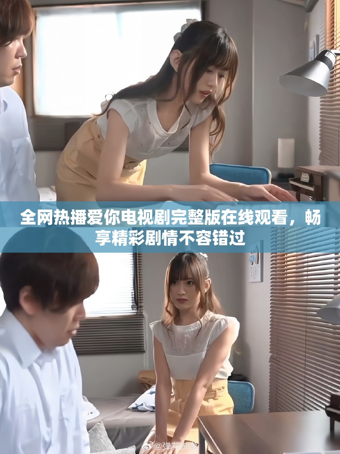 全网热播爱你电视剧完整版在线观看，畅享精彩剧情不容错过