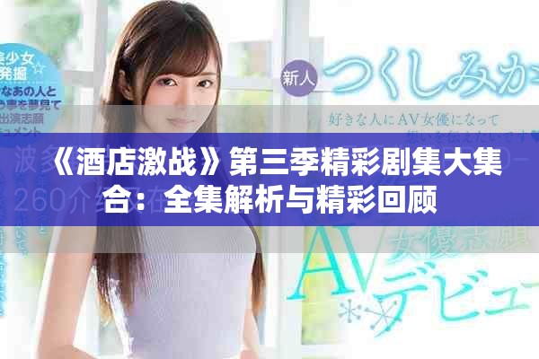 《酒店激战》第三季精彩剧集大集合：全集解析与精彩回顾