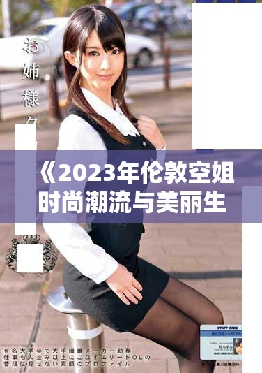 《2023年伦敦空姐时尚潮流与美丽生活的完美结合》