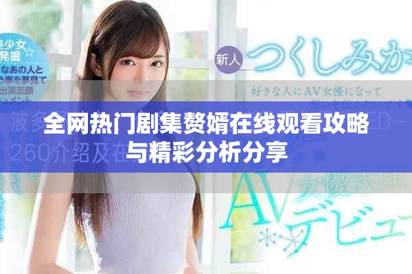 全网热门剧集赘婿在线观看攻略与精彩分析分享