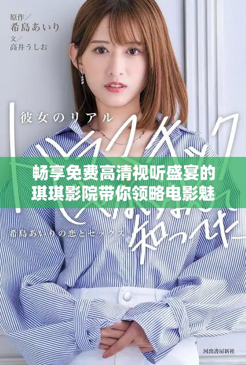 畅享免费高清视听盛宴的琪琪影院带你领略电影魅力
