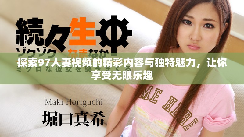 探索97人妻视频的精彩内容与独特魅力，让你享受无限乐趣