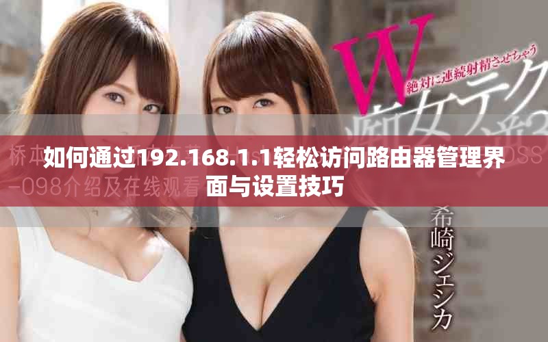 如何通过192.168.1.1轻松访问路由器管理界面与设置技巧