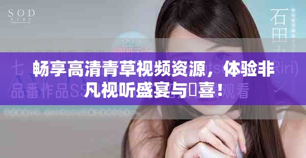畅享高清青草视频资源，体验非凡视听盛宴与驚喜！