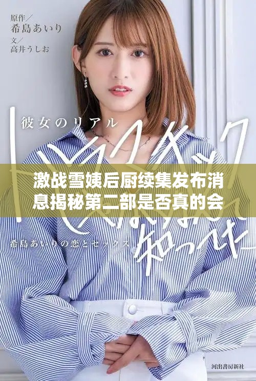 激战雪姨后厨续集发布消息揭秘第二部是否真的会上线