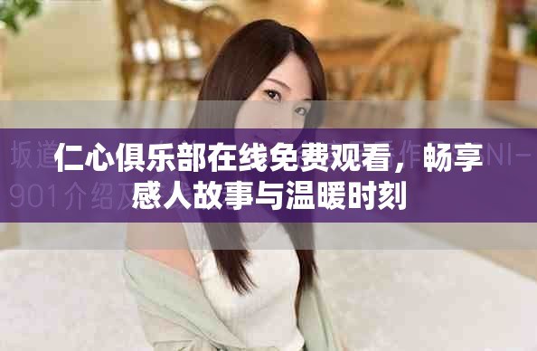 仁心俱乐部在线免费观看，畅享感人故事与温暖时刻