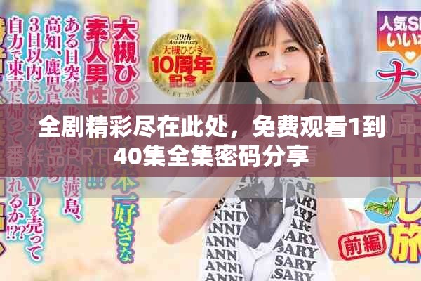 全剧精彩尽在此处，免费观看1到40集全集密码分享