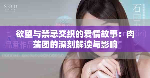 欲望与禁忌交织的爱情故事：肉蒲团的深刻解读与影响