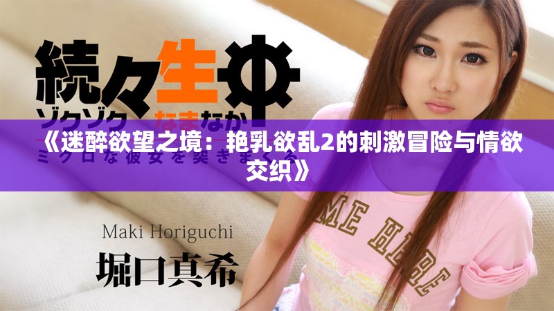 《迷醉欲望之境：艳乳欲乱2的刺激冒险与情欲交织》
