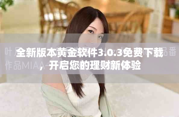 全新版本黄金软件3.0.3免费下载，开启您的理财新体验